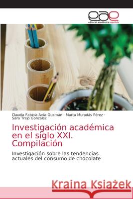Investigación académica en el siglo XXI. Compilación Claudia Fabiola Avila Guzmán, Marta Muradas Pérez, Sara Trejo González 9786203035711