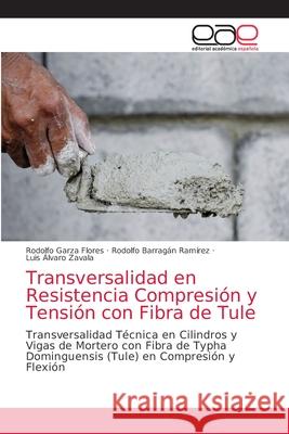 Transversalidad en Resistencia Compresión y Tensión con Fibra de Tule Rodolfo Garza Flores, Rodolfo Barragán Ramírez, Luis Alvaro Zavala 9786203035889