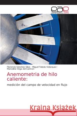 Anemometria de hilo caliente Florencio Sánchez Silva, Miguel Toledo Velazquez, Marcelino Vega del Carmen 9786203035902