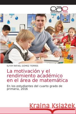 La motivación y el rendimiento académico en el área de matemática Elfer Rafael Gómez Torres 9786203035957