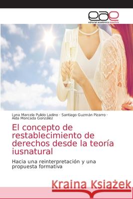 El concepto de restablecimiento de derechos desde la teoría iusnatural Lyna Marcela Pulido Ladino, Santiago Guzmán Pizarro, Aida Moncada González 9786203036039
