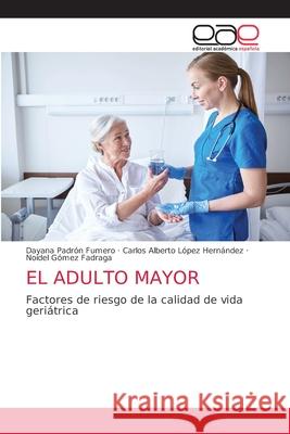 El Adulto Mayor Dayana Padrón Fumero, Carlos Alberto López Hernández, Noidel Gómez Fadraga 9786203036060