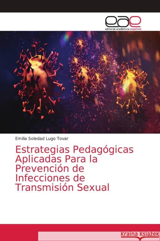 Estrategias Pedagógicas Aplicadas Para la Prevención de Infecciones de Transmisión Sexual Lugo Tovar, Emilia Soledad 9786203036121