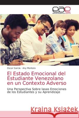 El Estado Emocional del Estudiante Venezolano en un Contexto Adverso Oscar García, Any Montero 9786203036138