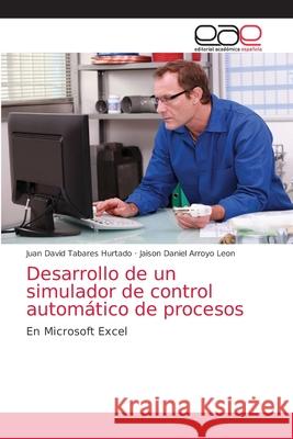 Desarrollo de un simulador de control automático de procesos Tabares Hurtado, Juan David 9786203036169