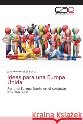 Ideas para una Europa Unida Juan Antonio Falcón Blasco 9786203036442 Editorial Academica Espanola