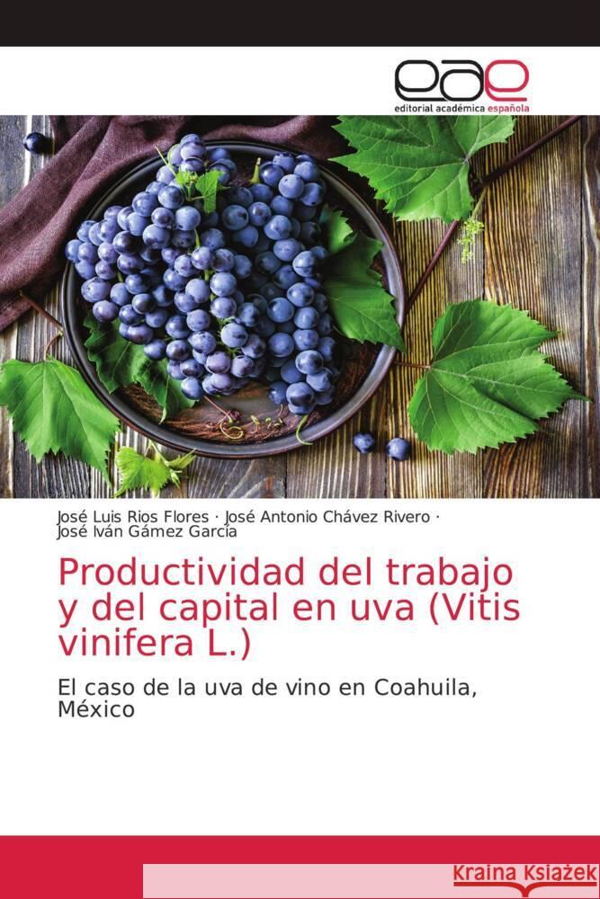 Productividad del trabajo y del capital en uva (Vitis vinifera L.) Ríos Flores, José Luis, Chávez Rivero, José Antonio, Gámez García, José Iván 9786203036961