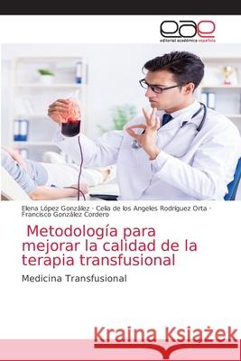 Metodología para mejorar la calidad de la terapia transfusional López González, Elena 9786203037272 Editorial Academica Espanola