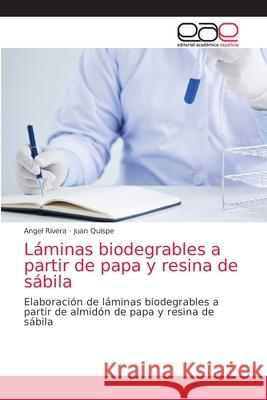 Láminas biodegrables a partir de papa y resina de sábila Angel Rivera, Juan Quispe 9786203037494