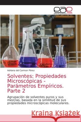 Solventes: Propiedades Microscópicas - Parámetros Empíricos. Parte 2 Pérez, Adriana del Carmen 9786203037661