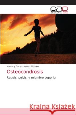 Osteocondrosis Yovanny Ferrer, Yanett Morejón 9786203037746 Editorial Academica Espanola