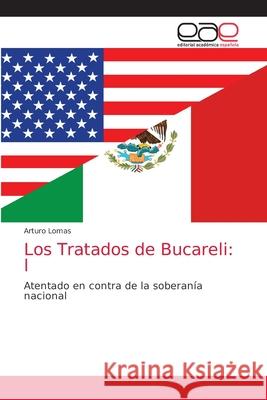 Los Tratados de Bucareli: l Arturo Lomas 9786203038217 Editorial Academica Espanola