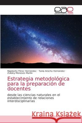 Estrategia metodológica para la preparación de docentes Rigoberto Pérez Hernández, Tania Arocha Hernández, Zuleiny Meneses Martin 9786203038330
