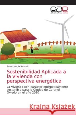 Sostenibilidad Aplicada a la vivienda con perspectiva energética Adan Ibarrola Samudio 9786203038347 Editorial Academica Espanola