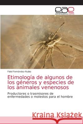 Etimología de algunos de los géneros y especies de los animales venenosos Fidel Fernández-Rubio 9786203038378 Editorial Academica Espanola
