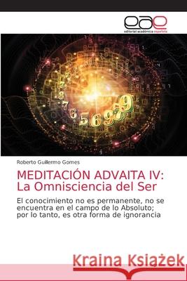 Meditación Advaita IV: La Omnisciencia del Ser Roberto Guillermo Gomes 9786203038620 Editorial Academica Espanola