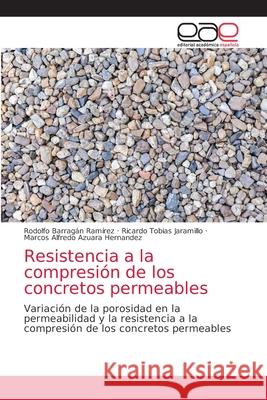 Resistencia a la compresión de los concretos permeables Rodolfo Barragan Ramirez, Ricardo Tobias Jaramillo, Marcos Alfredo Azuara Hernandez 9786203038637