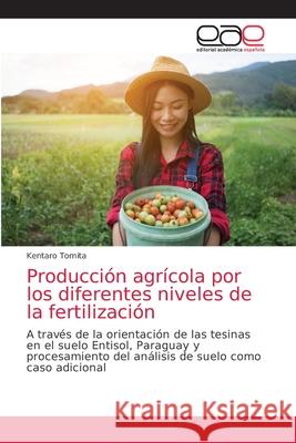 Producción agrícola por los diferentes niveles de la fertilización Tomita, Kentaro 9786203038941 Editorial Academica Espanola