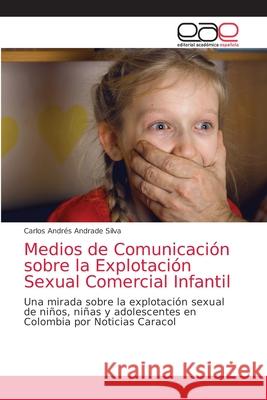 Medios de Comunicación sobre la Explotación Sexual Comercial Infantil Andrade Silva, Carlos Andrés 9786203039160