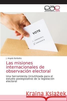 Las misiones internacionales de observación electoral Berbotto, J. Angelo 9786203039177 Editorial Academica Espanola