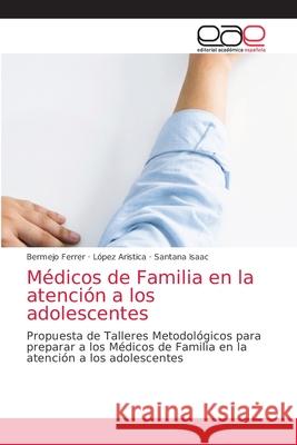 Médicos de Familia en la atención a los adolescentes Bermejo Ferrer, López Aristica, Santana Isaac 9786203039221