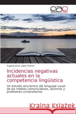 Incidencias negativas actuales en la competencia lingüística Eugenio Jesús López Gómez 9786203039535