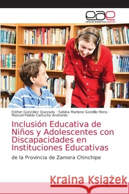 Inclusión Educativa de Niños y Adolescentes con Discapacidades en Instituciones Educativas González Quezada, Esther 9786203039627