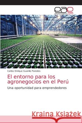 El entorno para los agronegocios en el Perú Guanilo Paredes, Carlos Enrique 9786203039689