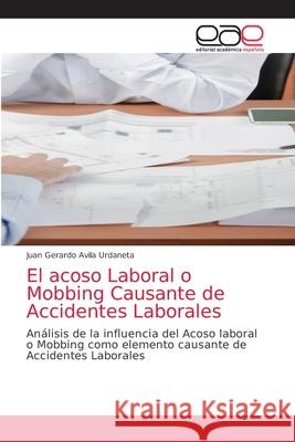 El acoso Laboral o Mobbing Causante de Accidentes Laborales Juan Gerardo Avil 9786203039726 Editorial Academica Espanola