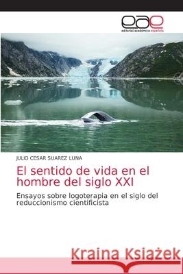 El sentido de vida en el hombre del siglo XXI Julio Cesar Suare 9786203039764 Editorial Academica Espanola