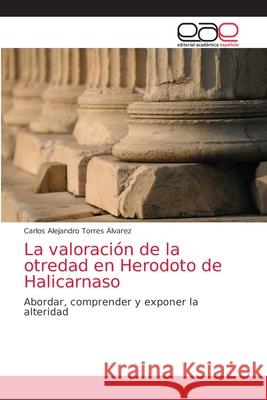 La valoración de la otredad en Herodoto de Halicarnaso Torres Álvarez, Carlos Alejandro 9786203039788 Editorial Academica Espanola