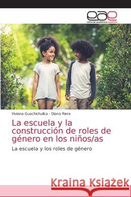 La escuela y la construcción de roles de género en los niños/as Guachichullca, Viviana 9786203039825