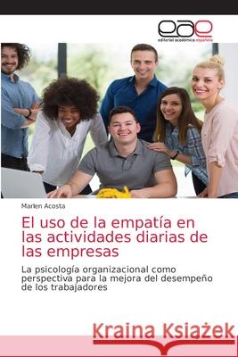 El uso de la empatía en las actividades diarias de las empresas Acosta, Marlen 9786203039832