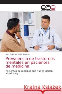 Prevalencia de trastornos mentales en pacientes de medicina Rolly Guillermo Riva 9786203039887 Editorial Academica Espanola