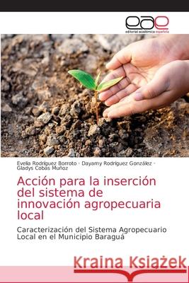 Acción para la inserción del sistema de innovación agropecuaria local Rodríguez Borroto, Evelia 9786203039979