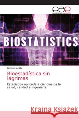 Bioestadística sin lágrimas Ardila, Gerardo 9786203039986 Editorial Academica Espanola