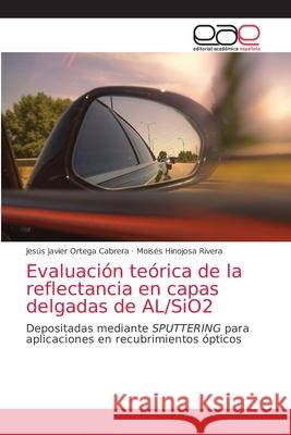 Evaluación teórica de la reflectancia en capas delgadas de AL/SiO2 Ortega Cabrera, Jesús Javier 9786203039993 Editorial Academica Espanola