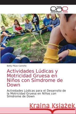 Actividades Lúdicas y Motricidad Gruesa en Niños con Símdrome de Down Plúas Carreño, Betty 9786203040005 Editorial Academica Espanola