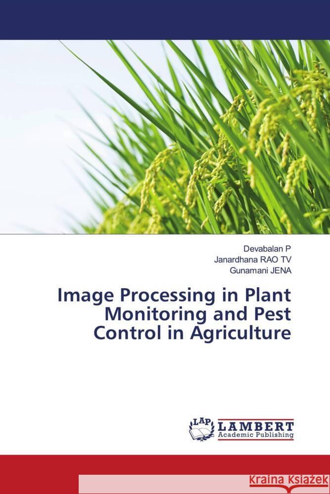 Image Processing in Plant Monitoring and Pest Control in Agriculture P, Devabalan, TV, Janardhana RAO, JENA, Gunamani 9786203040159 LAP Lambert Academic Publishing