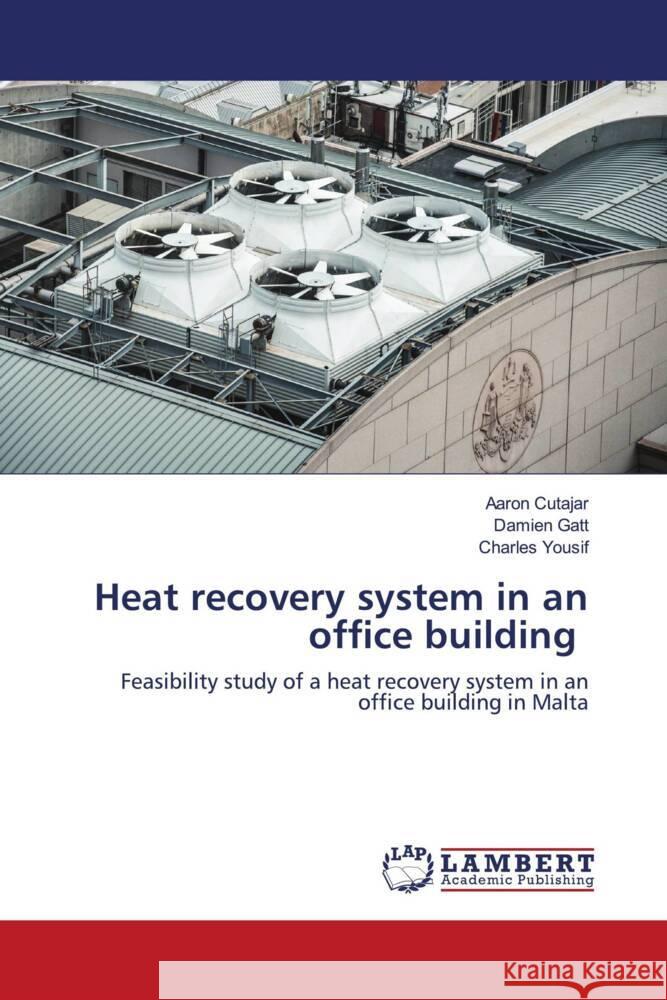 Heat recovery system in an office building Cutajar, Aaron, Gatt, Damien, Yousif, Charles 9786203040753