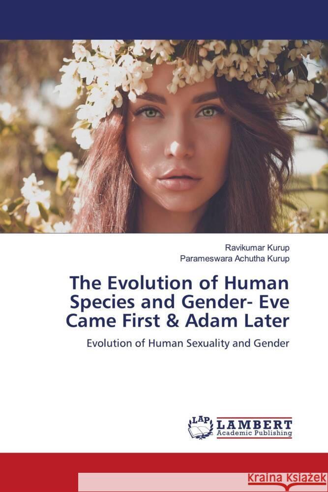 The Evolution of Human Species and Gender- Eve Came First & Adam Later Kurup, Ravikumar, Achutha Kurup, Parameswara 9786203040845 LAP Lambert Academic Publishing