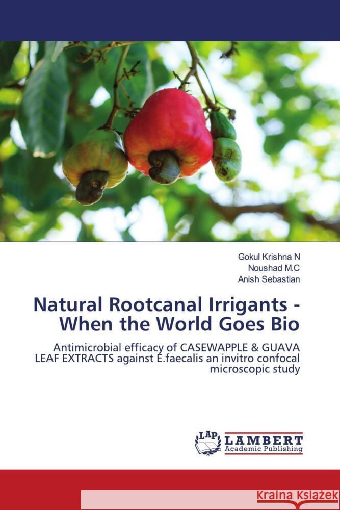 Natural Rootcanal Irrigants - When the World Goes Bio N, Gokul Krishna, M.C, Noushad, Sebastian, Anish 9786203041057