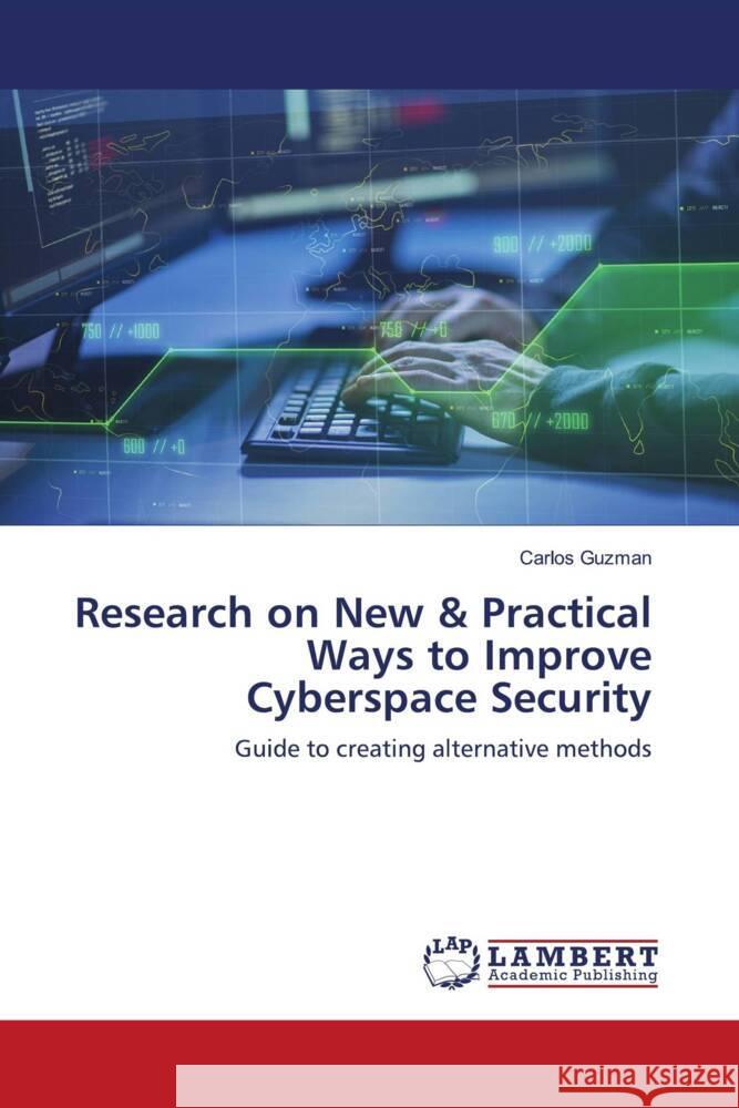 Research on New & Practical Ways to Improve Cyberspace Security Guzman, Carlos 9786203041071