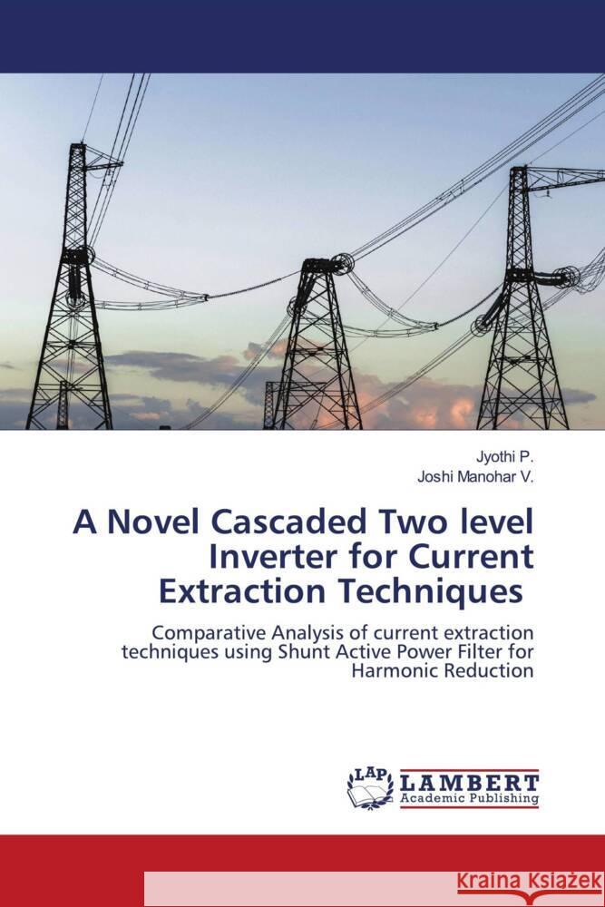 A Novel Cascaded Two level Inverter for Current Extraction Techniques P., Jyothi, V., Joshi Manohar 9786203041088 LAP Lambert Academic Publishing