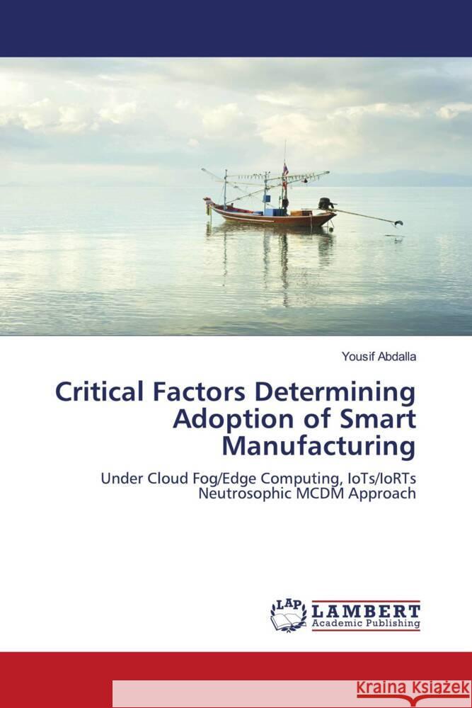 Critical Factors Determining Adoption of Smart Manufacturing Abdalla, Yousif 9786203041415