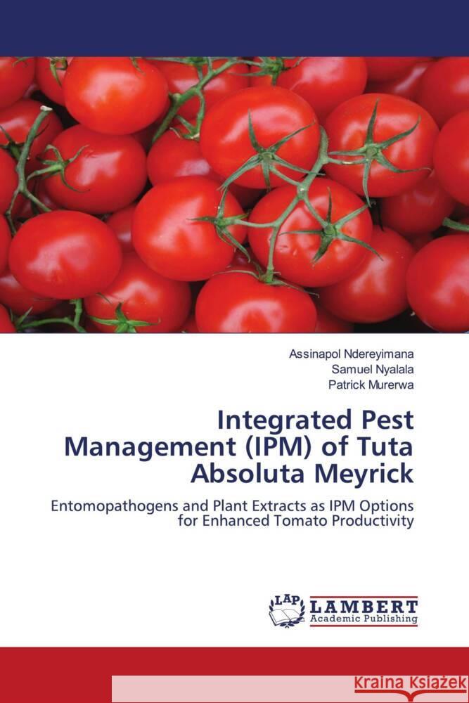 Integrated Pest Management (IPM) of Tuta Absoluta Meyrick Ndereyimana, Assinapol, Nyalala, Samuel, Murerwa, Patrick 9786203041538