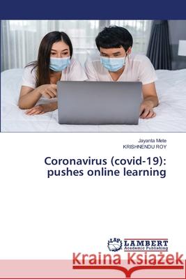 Coronavirus (covid-19): pushes online learning Jayanta Mete Krishnendu Roy 9786203041620