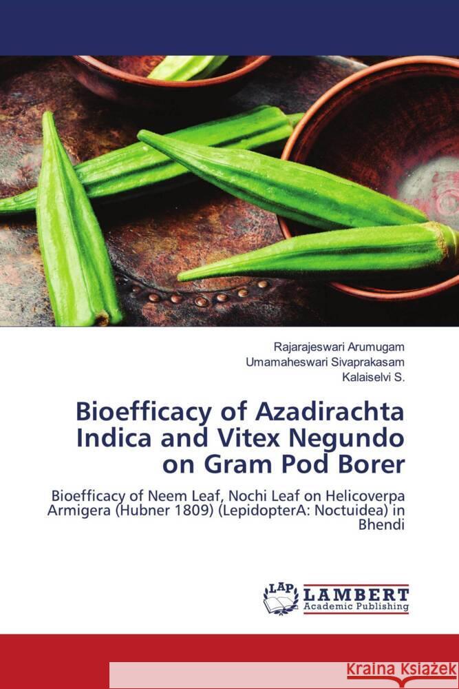 Bioefficacy of Azadirachta Indica and Vitex Negundo on Gram Pod Borer Arumugam, Rajarajeswari, Sivaprakasam, Umamaheswari, S., Kalaiselvi 9786203041712