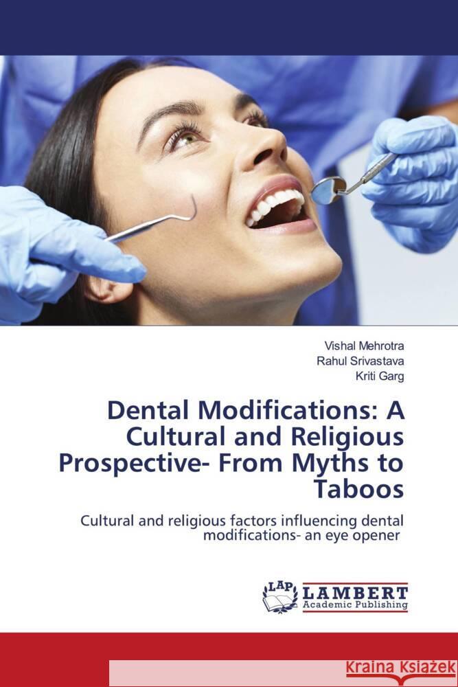 Dental Modifications: A Cultural and Religious Prospective- From Myths to Taboos Mehrotra, Vishal, Srivastava, Rahul, Garg, Kriti 9786203041835