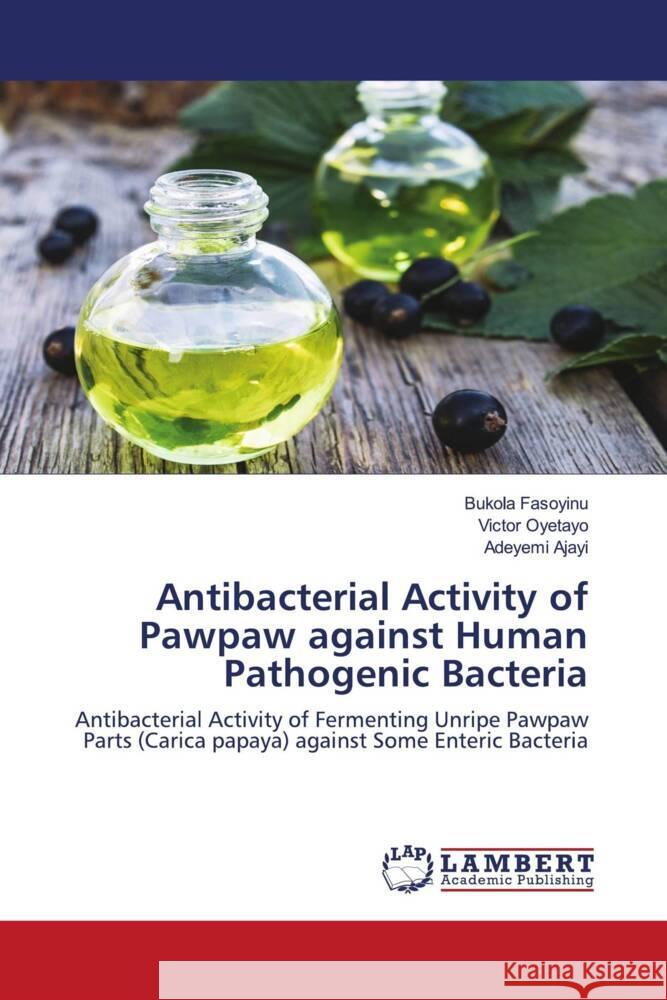 Antibacterial Activity of Pawpaw against Human Pathogenic Bacteria Fasoyinu, Bukola, Oyetayo, Victor, Ajayi, Adeyemi 9786203041927